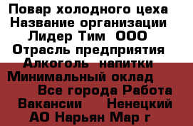 Повар холодного цеха › Название организации ­ Лидер Тим, ООО › Отрасль предприятия ­ Алкоголь, напитки › Минимальный оклад ­ 30 000 - Все города Работа » Вакансии   . Ненецкий АО,Нарьян-Мар г.